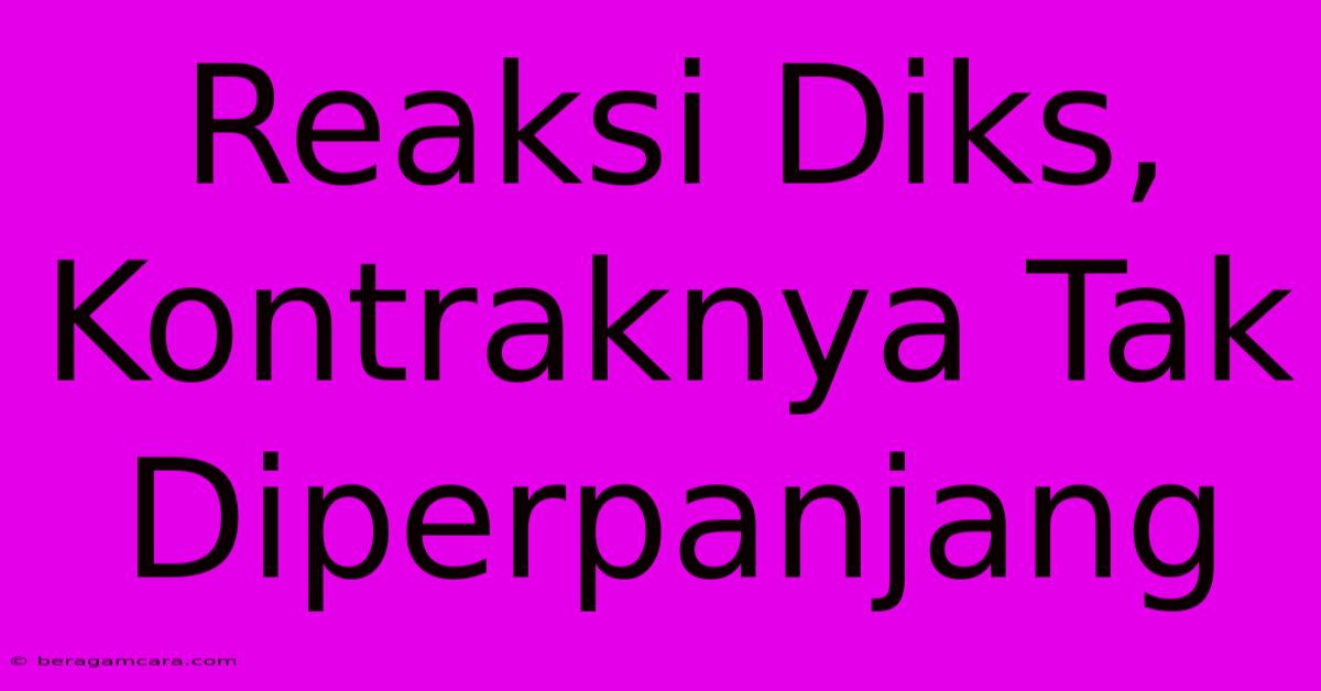 Reaksi Diks, Kontraknya Tak Diperpanjang