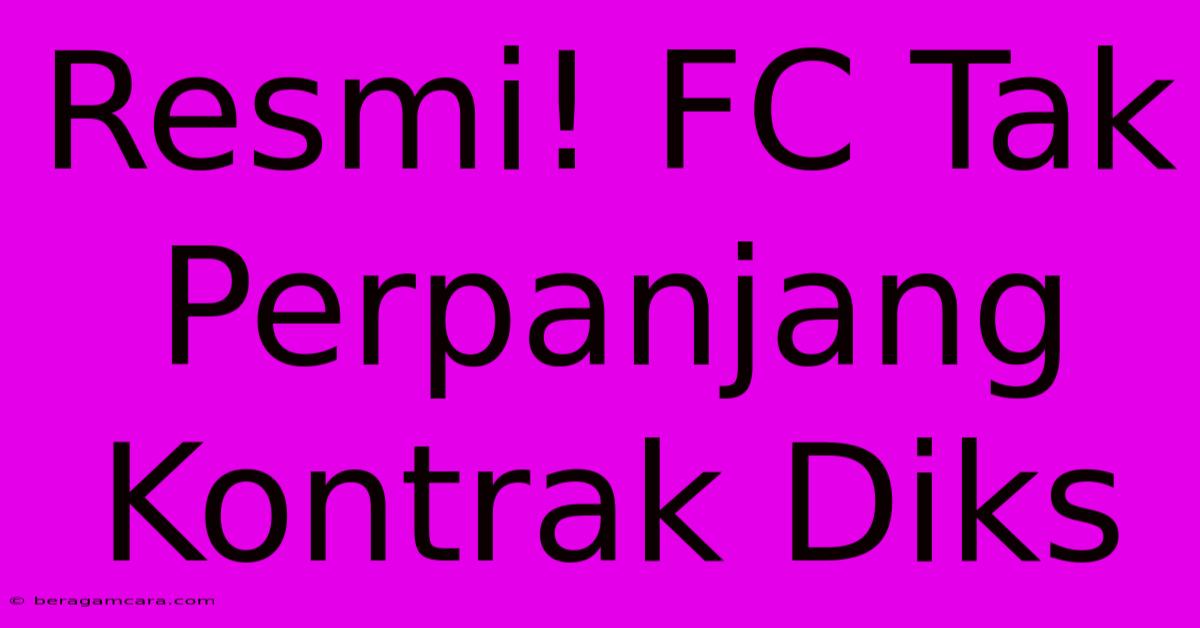 Resmi! FC Tak Perpanjang Kontrak Diks