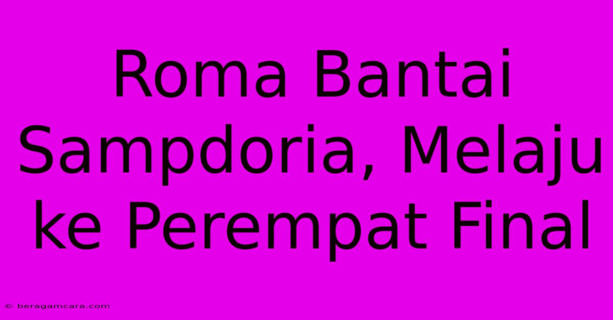 Roma Bantai Sampdoria, Melaju Ke Perempat Final