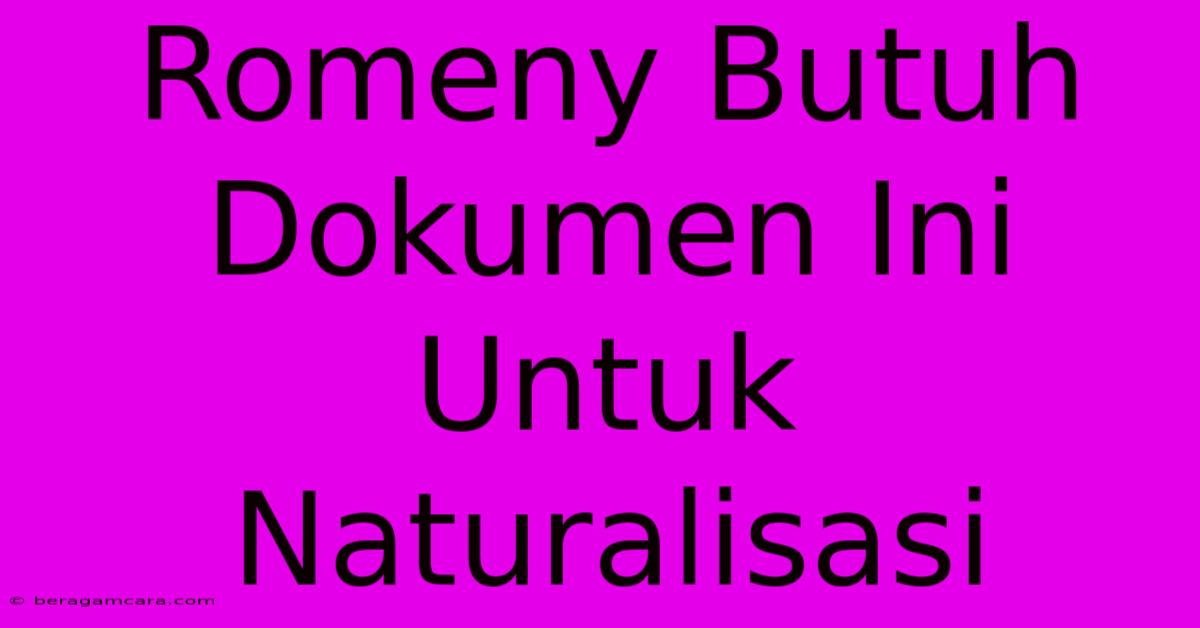 Romeny Butuh Dokumen Ini Untuk Naturalisasi