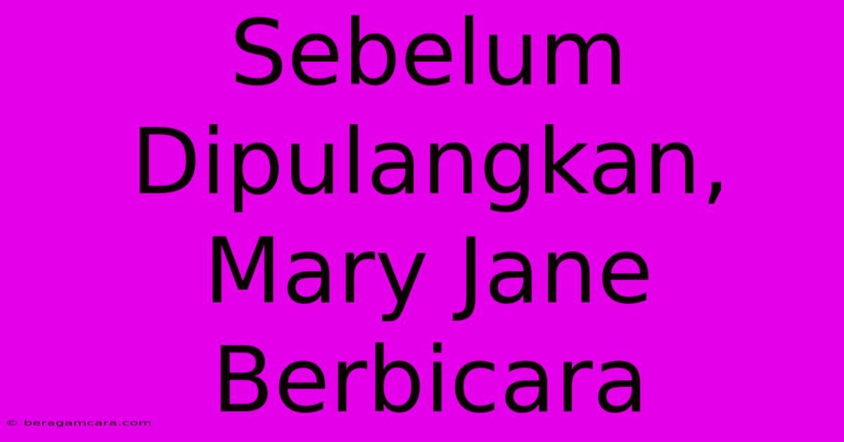 Sebelum Dipulangkan, Mary Jane Berbicara