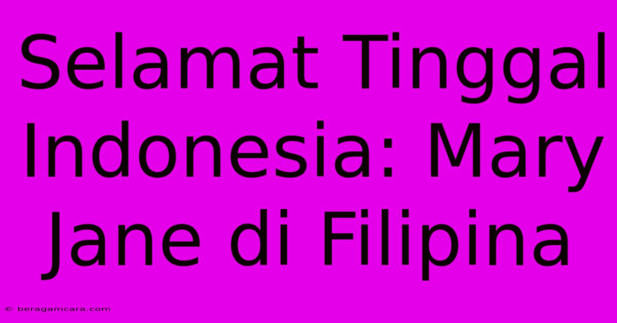 Selamat Tinggal Indonesia: Mary Jane Di Filipina