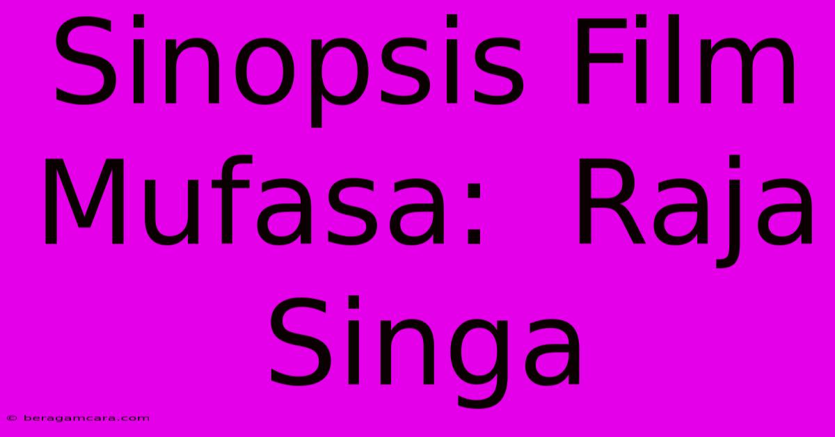 Sinopsis Film Mufasa:  Raja Singa