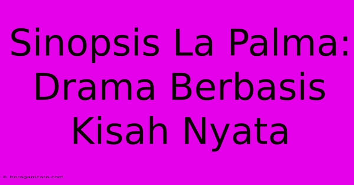 Sinopsis La Palma: Drama Berbasis Kisah Nyata