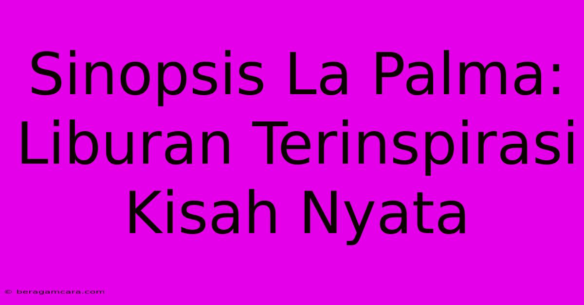 Sinopsis La Palma: Liburan Terinspirasi Kisah Nyata