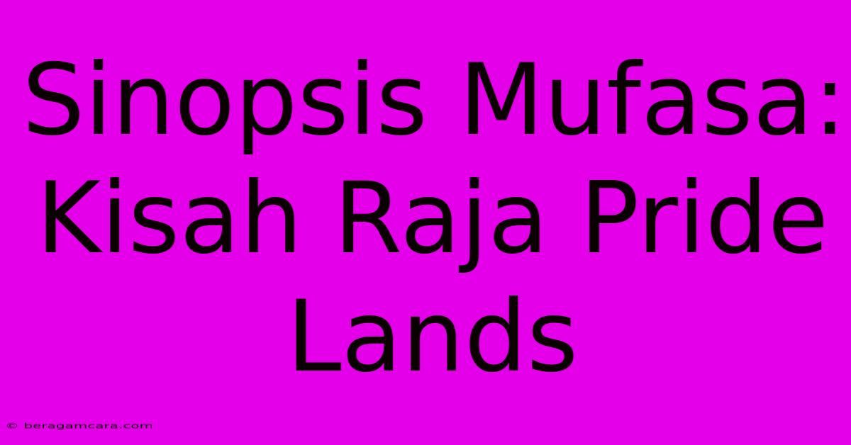 Sinopsis Mufasa: Kisah Raja Pride Lands