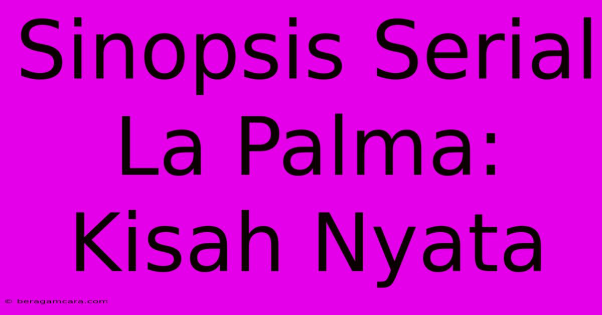 Sinopsis Serial La Palma: Kisah Nyata