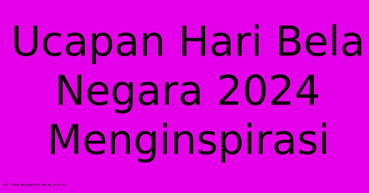 Ucapan Hari Bela Negara 2024 Menginspirasi